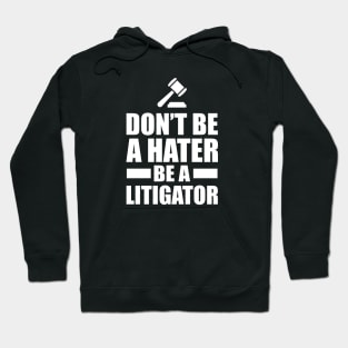 Lawyer - Don't be a hater be a litigator Hoodie